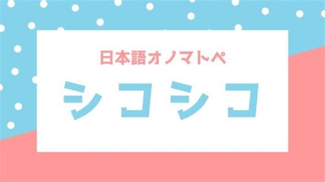 しこしこ意味|【オノマトペ（擬音語・擬態語）】シコシコの意味｜ 